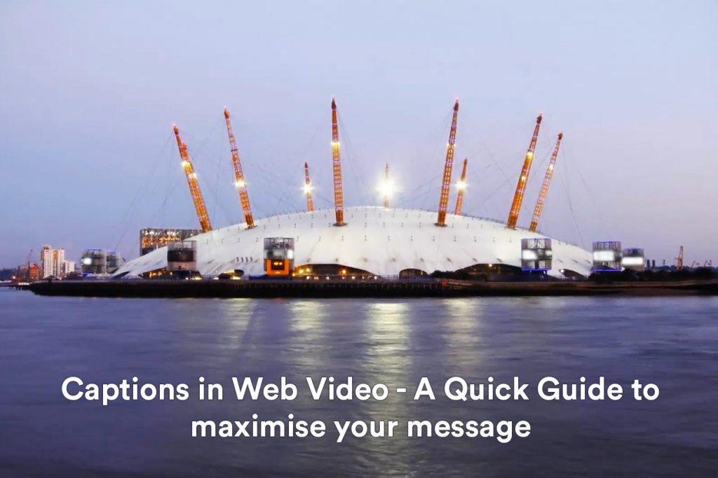 Captions in Web Video – A Quick Guide to maximise your message